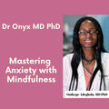 Dr Onyx MD PhD Mastering Anxiety with Mindfulness