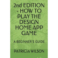 2nd EDITION - HOW TO PLAY THE DESIGN HOME APP GAME: A Beginner's Guide - Paperback