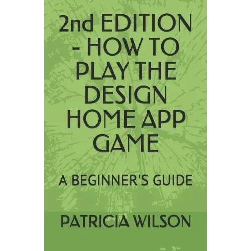 2nd EDITION - HOW TO PLAY THE DESIGN HOME APP GAME: A Beginner's Guide - Paperback