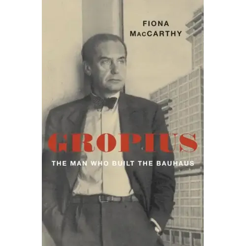 Gropius: The Man Who Built the Bauhaus - Hardcover