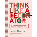 Think Like a Decorator: To Create a Comfortable, Original, and Stylish Home - Hardcover