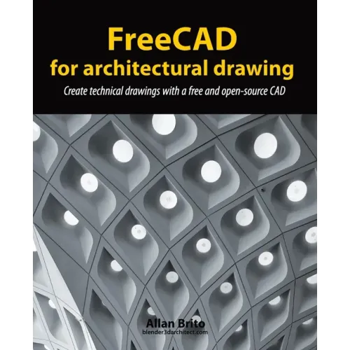 FreeCAD for architectural drawing: Create technical drawings with a free and open-source CAD - Paperback