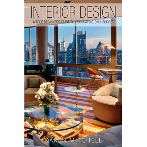Interior Design: A True Beginners Guide To Decorating On A Budget - Paperback