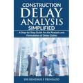 Construction Delay Analysis Simplified: A Step-by-Step Guide for the Analysis and Formulation of Delay Claims - Paperback