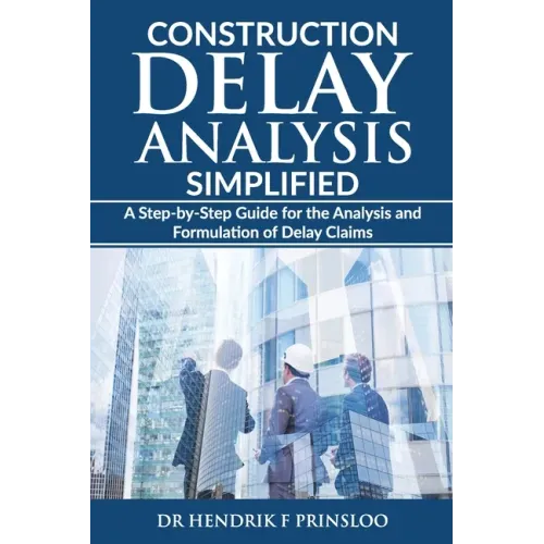 Construction Delay Analysis Simplified: A Step-by-Step Guide for the Analysis and Formulation of Delay Claims - Paperback