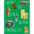 How to Live with Objects: A Guide to More Meaningful Interiors - Hardcover