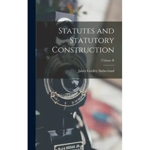 Statutes and Statutory Construction; Volume II - Hardcover