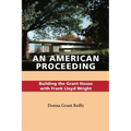 An American Proceeding: Building the Grant House with Frank Lloyd Wright - Paperback