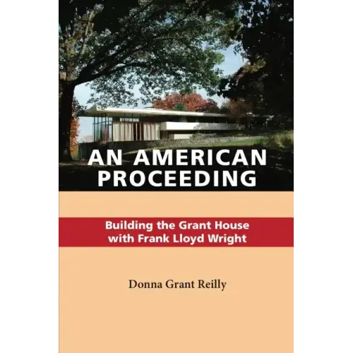 An American Proceeding: Building the Grant House with Frank Lloyd Wright - Paperback