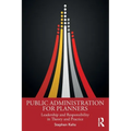 Public Administration for Planners: Leadership and Responsibility in Theory and Practice - Paperback
