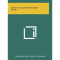 How To Convert Military Rifles - Hardcover