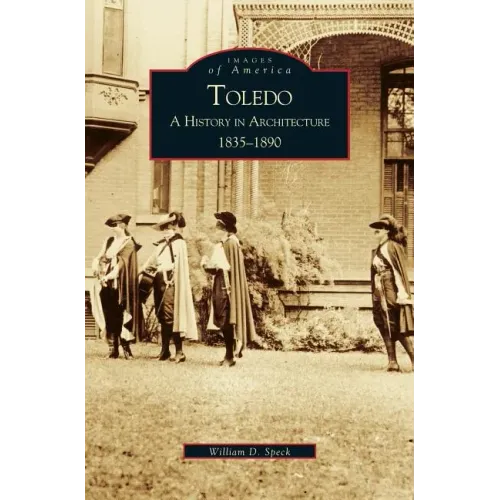 Toledo: A History in Architecture 1835-1890 - Hardcover