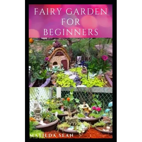 Fairy Garden for Beginners: Beginners guide on how to create or start a fairy garden for home decoration - Paperback