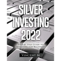 Silver Investing 2022: Step by Step Guide to Investing for Beginners - Paperback