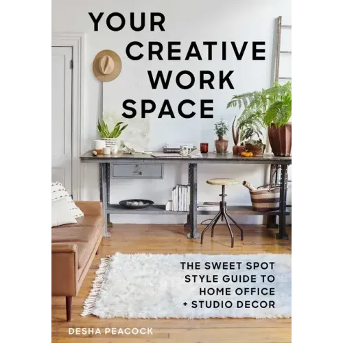 Your Creative Work Space: The Sweet Spot Style Guide to Home Office + Studio Decor - Paperback