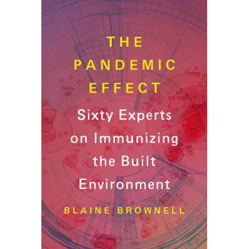 The Pandemic Effect: Ninety Experts on Immunizing the Built Environment - Paperback