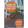 How to Reprogram the City: A Toolkit for Adaptive Reuse and Repurposing Urban Objects - Paperback