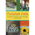 Twisted Oak: A Journey to Create a Self-Sustaining Life and Home - Paperback