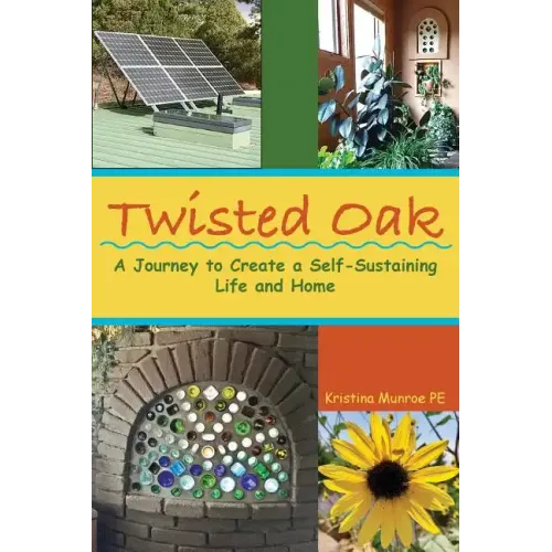 Twisted Oak: A Journey to Create a Self-Sustaining Life and Home - Paperback