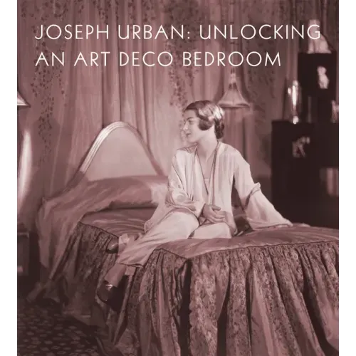 Joseph Urban: Unlocking an Art Deco Bedroom - Hardcover